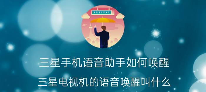 三星手机语音助手如何唤醒 三星电视机的语音唤醒叫什么？